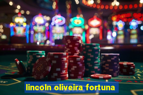 lincoln oliveira fortuna